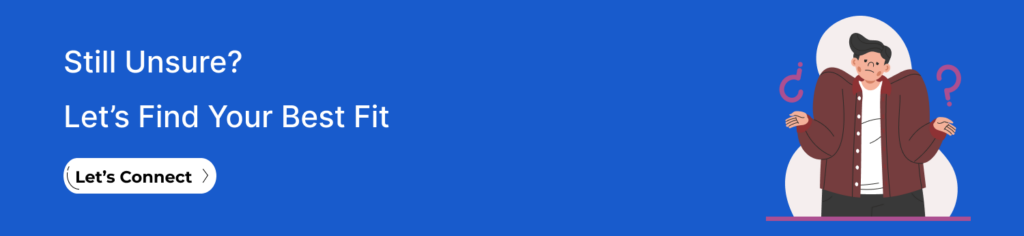 Still Unsure? Let’s Find Your Best Fit